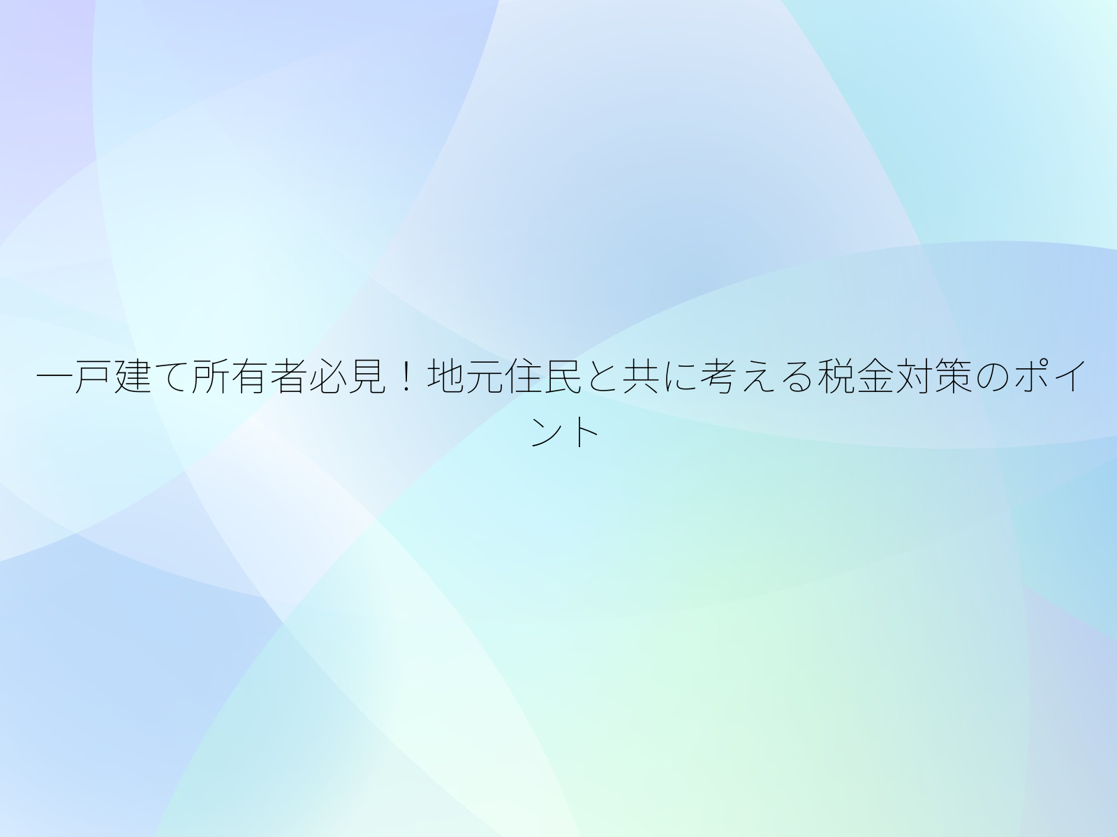 一戸建て所有者必見！地元住民と共に考える税金対策のポイント/