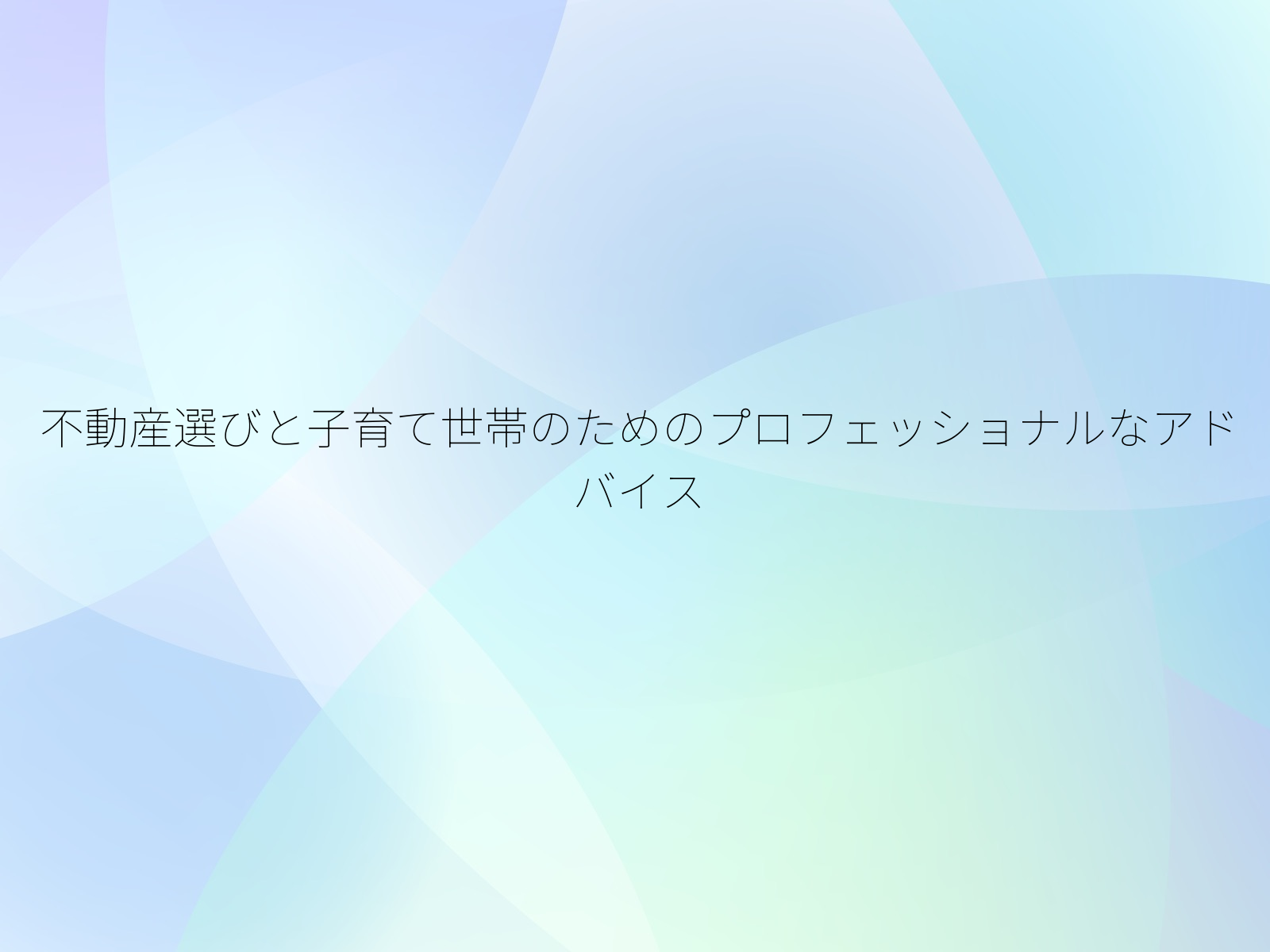 不動産選びと子育て世帯のためのプロフェッショナルなアドバイス